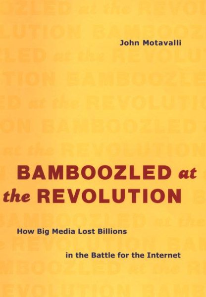 Bamboozled at the Revolution: How Big Media Lost Billions in the Battle for the Internet