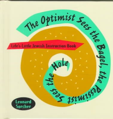 The Optimist Sees the Bagel the Pessimist Sees the Hole: Life's Little Jewish Instruction Book cover