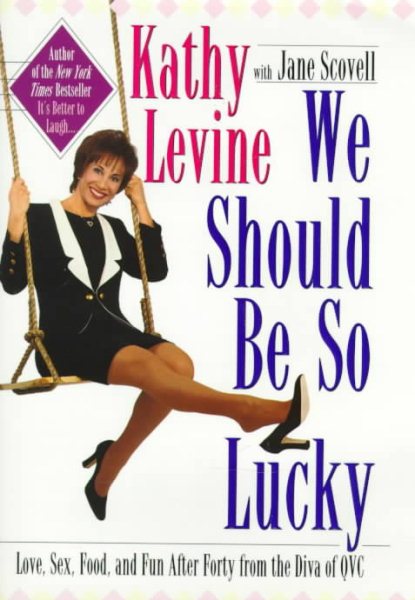 We Should Be So Lucky : Love, Sex, Food, and Fun After Forty from the Diva of QVC cover