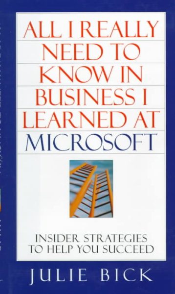 ALL I REALLY NEED TO KNOW IN BUSINESS I LEARNED AT MICROSOFT: Insider Strategies to Help You Succeed cover