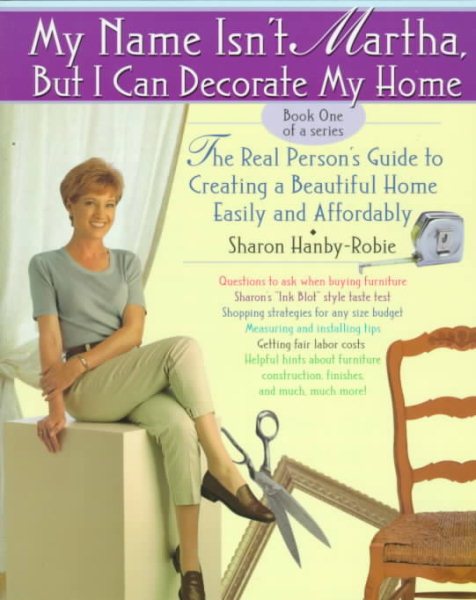 My Name Isn't Martha but I Can Decorate My Home: The Real Person's Guide to Creating a Beautiful Home Easily and Affordably cover