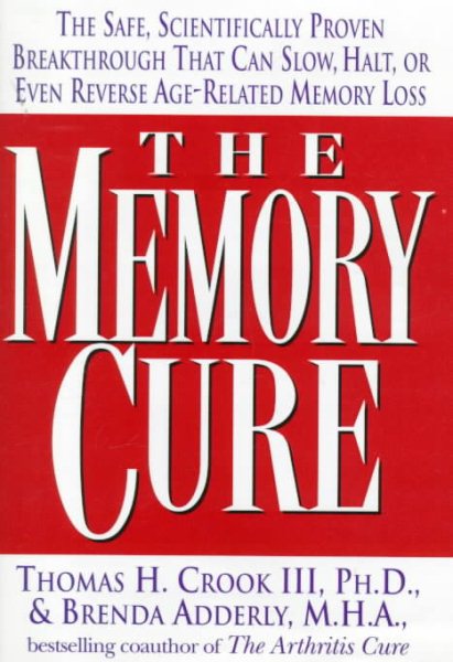 The Memory Cure : The Safe, Scientifically Proven Breakthrough That Can Slow, Halt, or Even Reverse Age-Related Memory