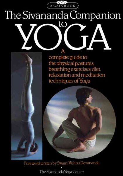 The Sivananda Companion to Yoga:  A Complete Guide to the Physical Postures, Breathing Exercises, Diet, Relaxation and Meditation Techniques of Yoga