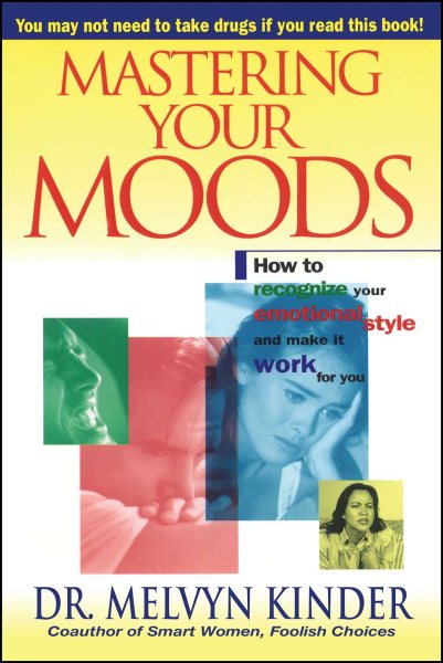 Mastering Your Moods: How To Recognize Your Emotional Style and Make it Work For You--Without Drugs cover