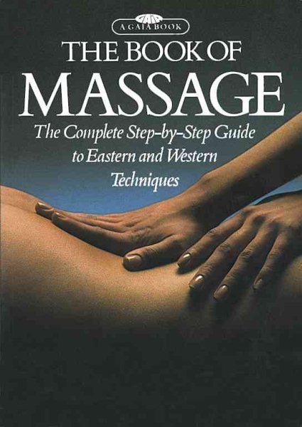 The Book of Massage: The Complete Step-by-Step Guide To Eastern And Western Techniques cover