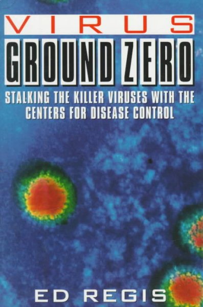 Virus Ground Zero: Stalking the Killer Viruses with the Centers for Disease Control cover