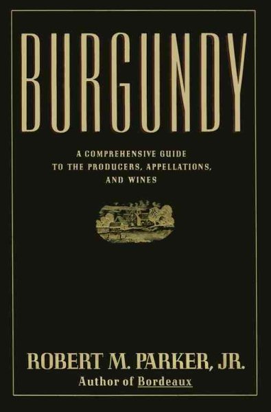 Burgundy: A Comprehensive Guide to the Producers, Appellations, and Wines