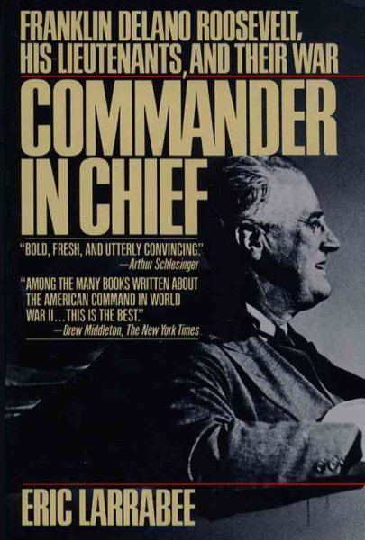 Commander in Chief: Franklin Delano Roosevelt, His Lieutenants, and Their War cover