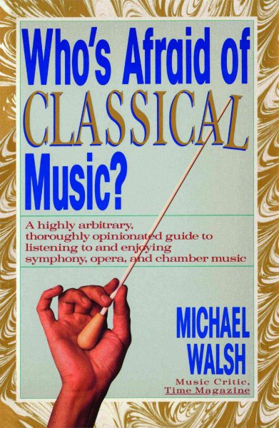 WHO'S AFRAID OF CLASSICAL MUSIC? : A highly arbitrary and thoroughly opinionated guide to listening to and enjoying symphony, opera and chamber music cover