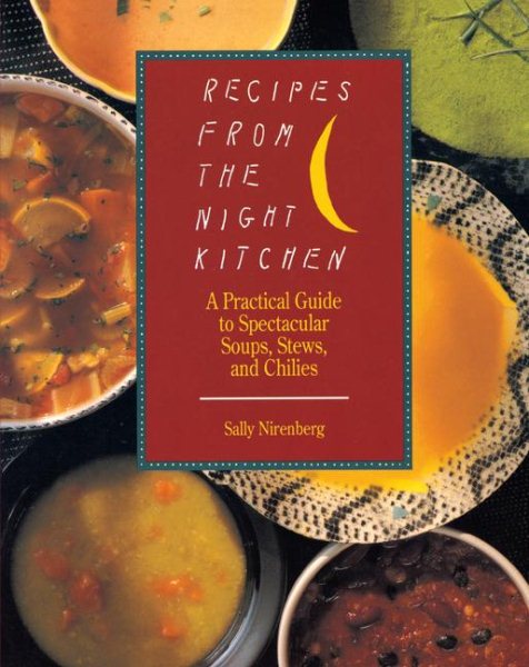 Recipes from the Night Kitchen: A Practical Guide to Spectacular Soups, Stews, and Chilies cover