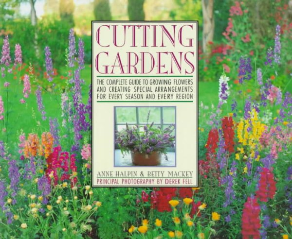 Cutting Gardens: The Complete Guide to Growing Flowers and Creating Spectacular Arrangements for Every Season and Every Region cover