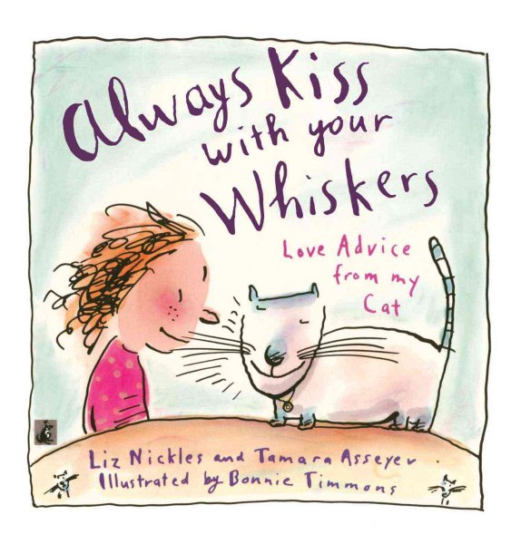 Always Kiss with Your Whiskers: Love Advice from My Cat: Always Kiss with Your Whiskers: Love Advice from My Cat cover