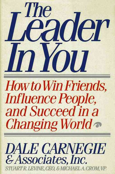 The Leader in You: How to Win Friends, Influence People, and Succeed in a Changing World