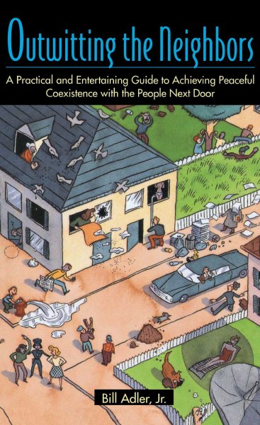 Outwitting the Neighbors: A Practical and Entertaining Guide to Achieving Peaceful Coexistence with the People Next Door cover