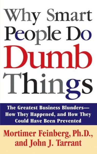 Why Smart People Do Dumb Things: The Greatest Business Blunders - How They Happened, and How They Could Have Been Prevented cover