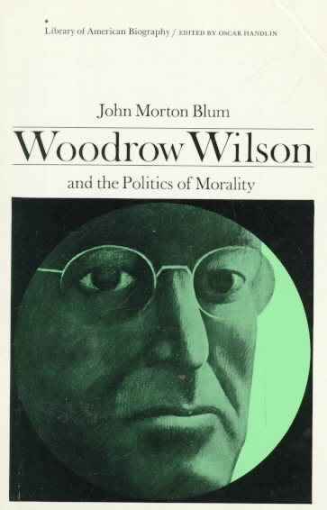 Woodrow Wilson and the Politics of Morality (Library of American Biography Series) cover