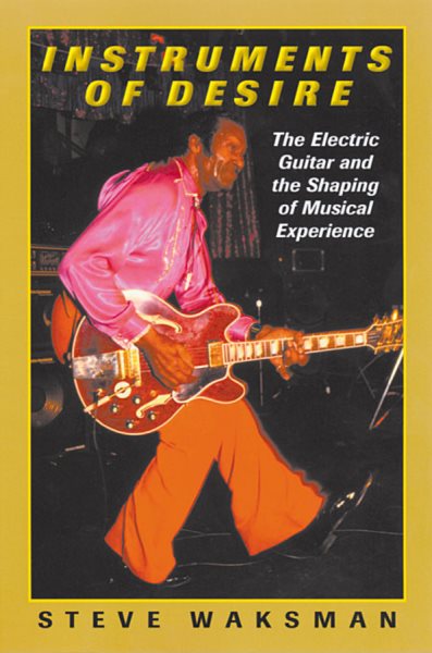 Instruments of Desire: The Electric Guitar and the Shaping of Musical Experience cover
