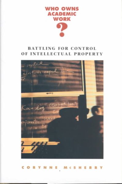 Who Owns Academic Work?: Battling for Control of Intellectual Property cover