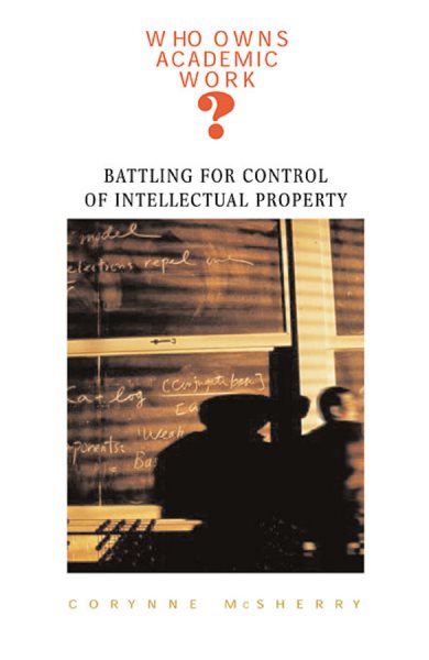 Who Owns Academic Work?: Battling for Control of Intellectual Property cover