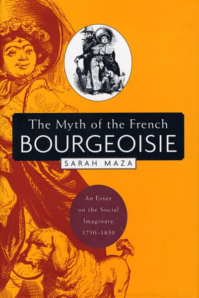 The Myth of the French Bourgeoisie: An Essay on the Social Imaginary, 1750-1850 cover