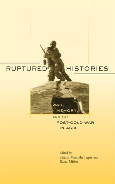 Ruptured Histories: War, Memory, and the Post–Cold War in Asia cover