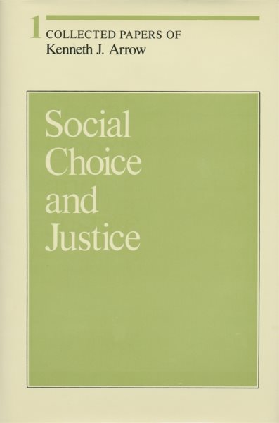 Collected Papers of Kenneth J. Arrow, Volume 1: Social Choice and Justice (Collected Papers of Kenneth J. Arrow, Vol 1) cover