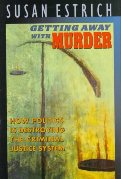 Getting Away With Murder: How Politics Is Destroying the Criminal Justice System cover