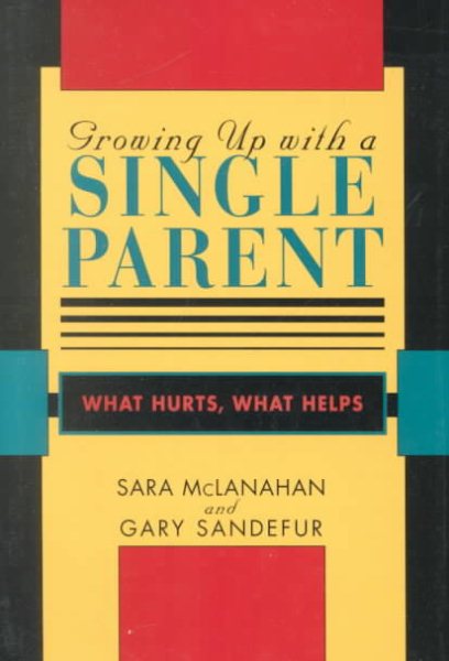 Growing Up With a Single Parent: What Hurts, What Helps