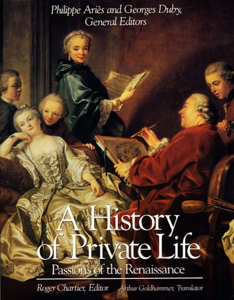 A History of Private Life, Volume III: Passions of the Renaissance (History of Private Life (Paperback))