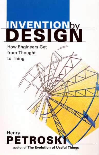 Invention by Design; How Engineers Get from Thought to Thing cover