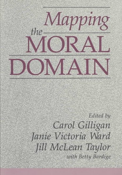 Mapping the Moral Domain: A Contribution of Women’s Thinking to Psychological Theory and Education (Contribution to Women's Thinking to Psychological Theory and)