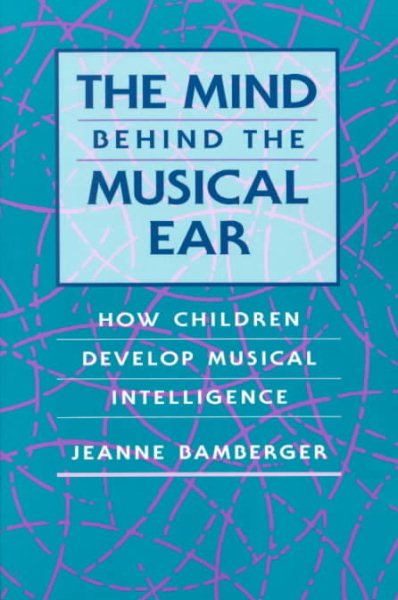 The Mind behind the Musical Ear: How Children Develop Musical Intelligence cover