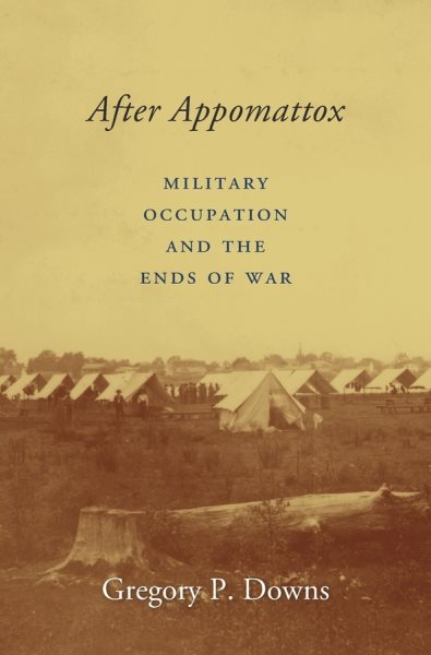 After Appomattox: Military Occupation and the Ends of War cover