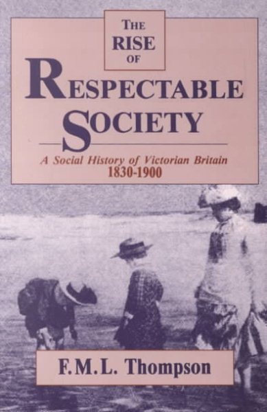 The Rise of Respectable Society: A Social History of Victorian Britain, 1830–1900 cover