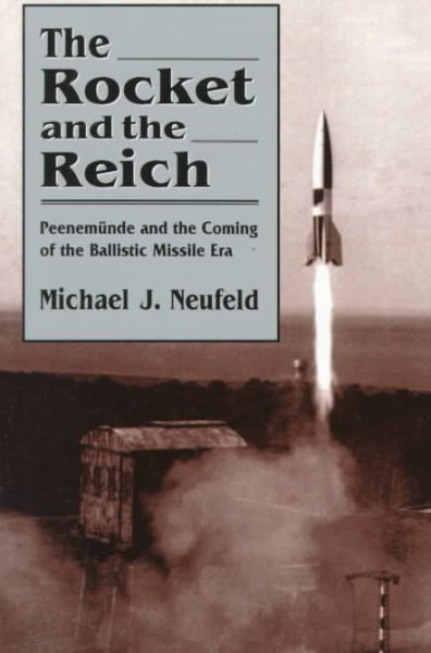 The Rocket and the Reich: Peenemünde and the Coming of the Ballistic Missle Era cover