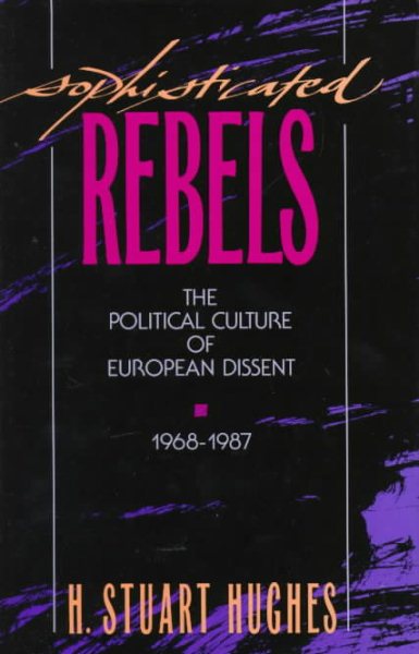 Sophisticated Rebels: The Political Culture of European Dissent, 1968-1987 (Studies in Cultural History) cover