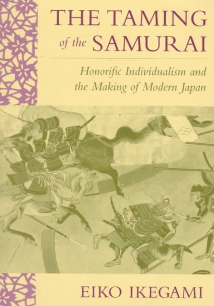 The Taming of the Samurai: Honorific Individualism and the Making of Modern Japan cover