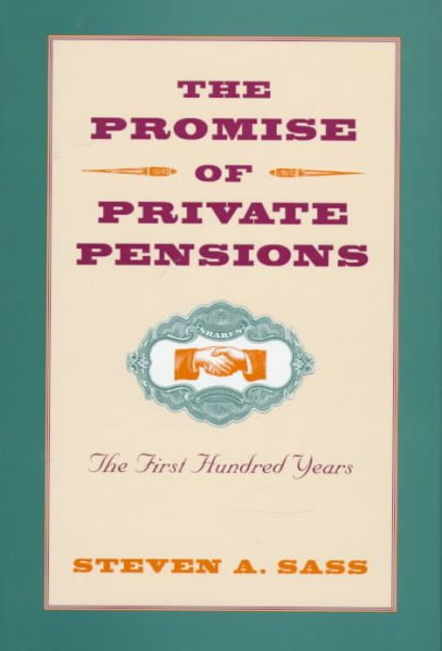 The Promise of Private Pensions: The First Hundred Years (Pension Research Council Book)
