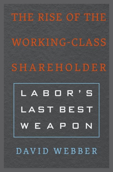 The Rise of the Working-Class Shareholder: Labor’s Last Best Weapon cover