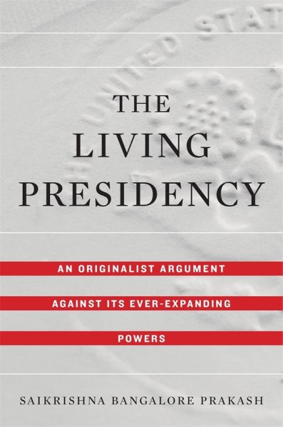 The Living Presidency: An Originalist Argument against Its Ever-Expanding Powers cover