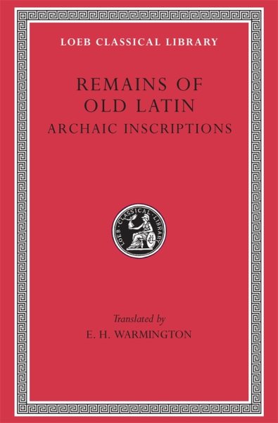 Remains of Old Latin, Volume IV, Archaic Inscriptions (Loeb Classical Library No. 359) cover