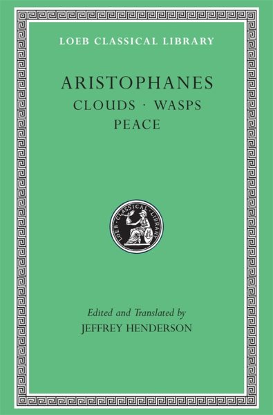 Aristophanes: Clouds. Wasps. Peace (Loeb Classical Library No. 488)