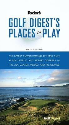Golf Digest's Places to Play, 5th Edition: The Latest Player Ratings of More Than 6,500 Public and Resort Courses in the USA, Canada, Mexico, and the Islands (Travel Guide)