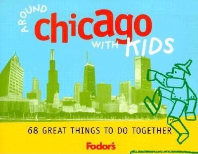Fodor's Around Chicago with Kids, 1st Edition: 68 Great Things to Do Together (Around the City with Kids)