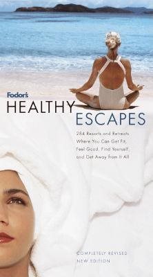 Fodor's Healthy Escapes : 284 Resorts and Retreats Where You Can Get Fit, Feel Good, Find Yourself and Get Away from It All (Fodor's Healthy Escapes) cover