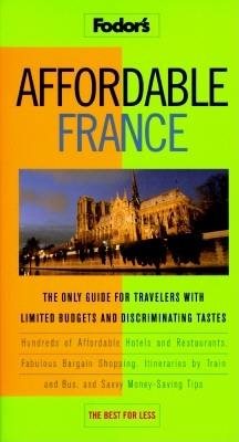 Affordable France: The Only Guide for Travelers with Limited Budgets and Discriminating Tastes (Fodor's Affordable)