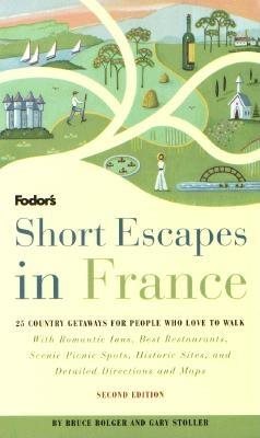 Short Escapes In France, 2nd Edition: 25 Country Getaways for People Who Love to Walk (Fodor's Short Escapes in France)