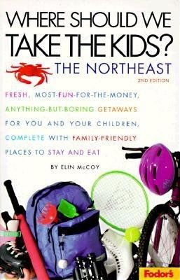 Where Should We Take the Kids?: The Northeast: Fresh, Most-Fun-for-the-Money, Anything-But-Boring Getaways for You and Your Chi ldren, Complete with Family-Friendly ... Should We Take the Kids? the Northeast) cover