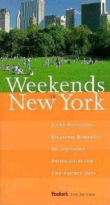 Weekends in New York, 5th Edition: 2,192 Delicious, Relaxing, Romantic, Enlightening Possibilities for Two Perfect Days (Fodor's) cover