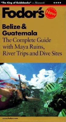 Belize & Guatemala: The Complete Guide with Maya Ruins, River Trips and Dive Sites (Fodor's Belize & Guatemala) cover